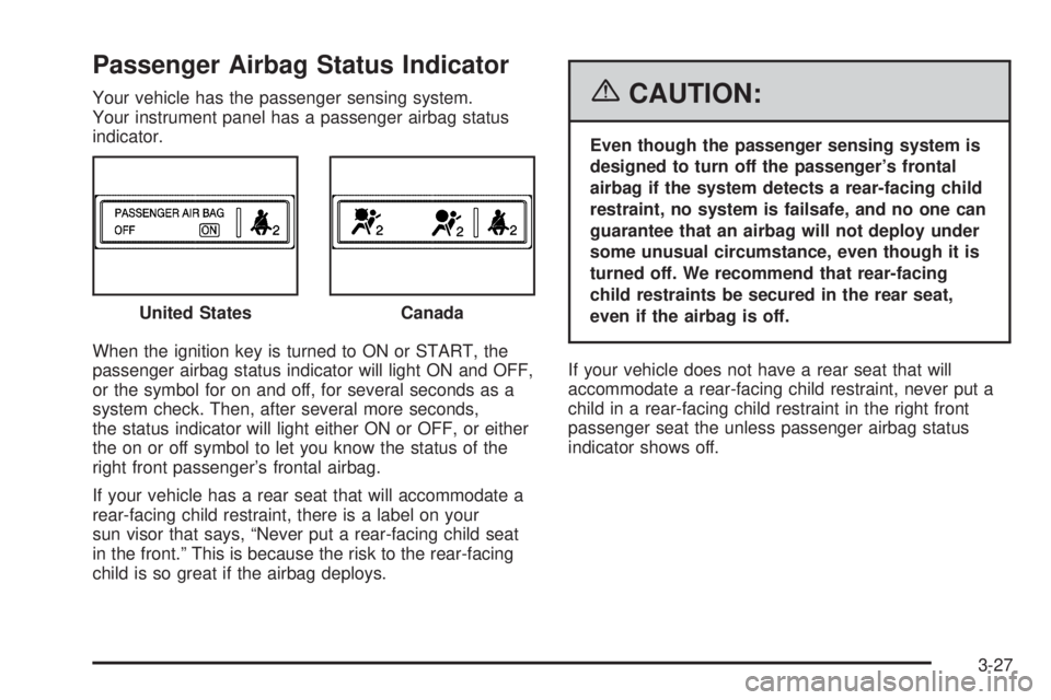 GMC CANYON 2006 Owners Manual Passenger Airbag Status Indicator
Your vehicle has the passenger sensing system.
Your instrument panel has a passenger airbag status
indicator.
When the ignition key is turned to ON or START, the
pass GMC CANYON 2006 Owners Manual Passenger Airbag Status Indicator
Your vehicle has the passenger sensing system.
Your instrument panel has a passenger airbag status
indicator.
When the ignition key is turned to ON or START, the
pass