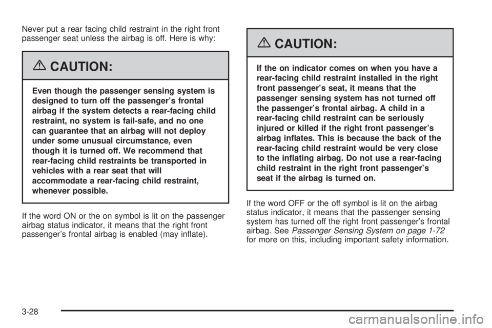 GMC CANYON 2006 Owners Manual Never put a rear facing child restraint in the right front
passenger seat unless the airbag is off. Here is why:
{CAUTION:
Even though the passenger sensing system is
designed to turn off the passenge GMC CANYON 2006 Owners Manual Never put a rear facing child restraint in the right front
passenger seat unless the airbag is off. Here is why:
{CAUTION:
Even though the passenger sensing system is
designed to turn off the passenge