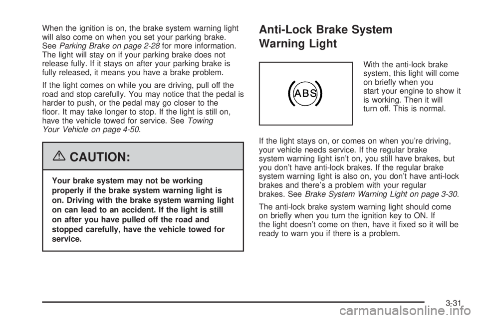 GMC CANYON 2006 Owners Manual When the ignition is on, the brake system warning light
will also come on when you set your parking brake.
SeeParking Brake on page 2-28for more information.
The light will stay on if your parking bra GMC CANYON 2006 Owners Manual When the ignition is on, the brake system warning light
will also come on when you set your parking brake.
SeeParking Brake on page 2-28for more information.
The light will stay on if your parking bra