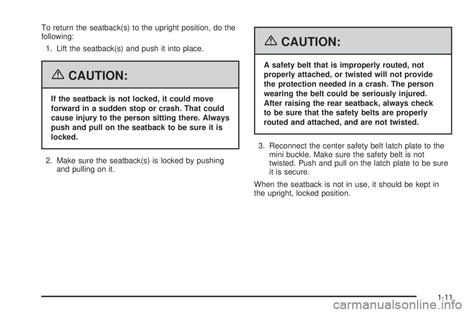 GMC CANYON 2006  Owners Manual To return the seatback(s) to the upright position, do the
following:
1. Lift the seatback(s) and push it into place.
{CAUTION:
If the seatback is not locked, it could move
forward in a sudden stop or 