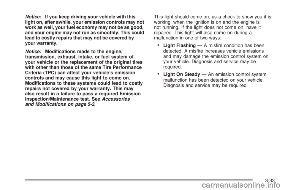 GMC CANYON 2006  Owners Manual Notice:If you keep driving your vehicle with this
light on, after awhile, your emission controls may not
work as well, your fuel economy may not be as good,
and your engine may not run as smoothly. Th
