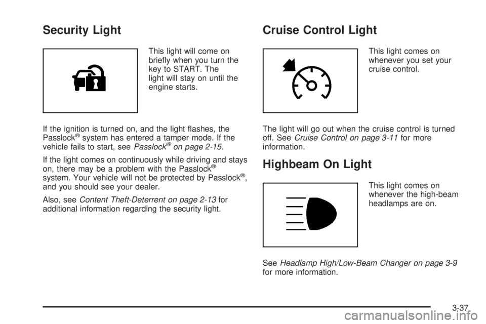GMC CANYON 2006  Owners Manual Security Light
This light will come on
brie�y when you turn the
key to START. The
light will stay on until the
engine starts.
If the ignition is turned on, and the light �ashes, the
Passlock
®system 