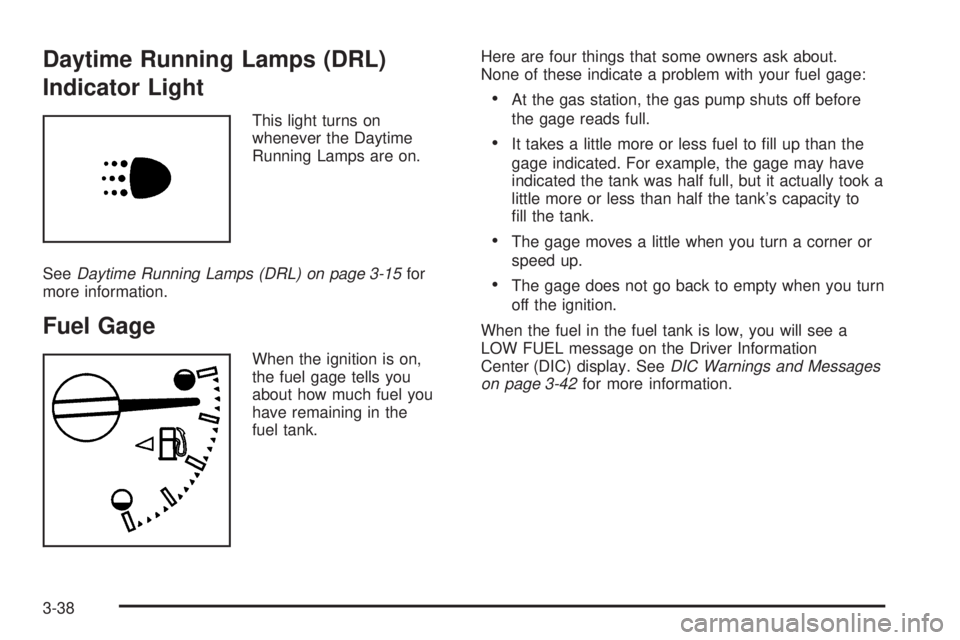 GMC CANYON 2006  Owners Manual Daytime Running Lamps (DRL)
Indicator Light
This light turns on
whenever the Daytime
Running Lamps are on.
SeeDaytime Running Lamps (DRL) on page 3-15for
more information.
Fuel Gage
When the ignition 
