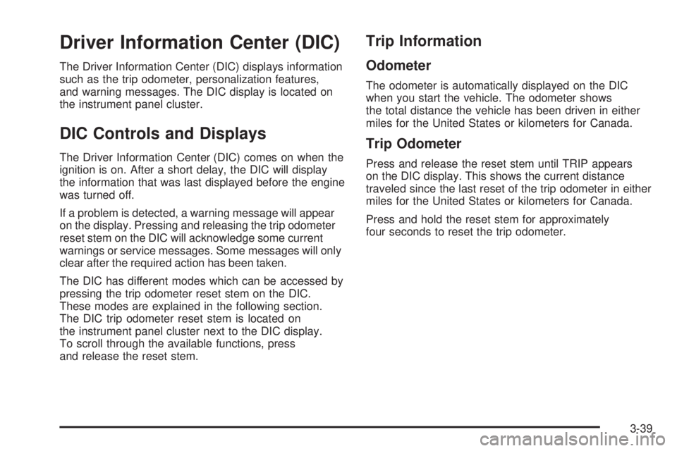 GMC CANYON 2006  Owners Manual Driver Information Center (DIC)
The Driver Information Center (DIC) displays information
such as the trip odometer, personalization features,
and warning messages. The DIC display is located on
the in