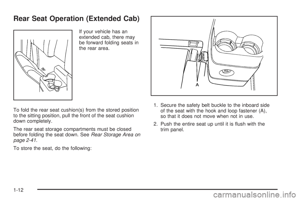 GMC CANYON 2006 User Guide Rear Seat Operation (Extended Cab)
If your vehicle has an
extended cab, there may
be forward folding seats in
the rear area.
To fold the rear seat cushion(s) from the stored position
to the sitting po GMC CANYON 2006 User Guide Rear Seat Operation (Extended Cab)
If your vehicle has an
extended cab, there may
be forward folding seats in
the rear area.
To fold the rear seat cushion(s) from the stored position
to the sitting po