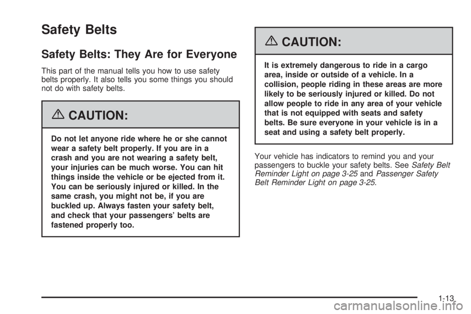 GMC CANYON 2006 User Guide Safety Belts
Safety Belts: They Are for Everyone
This part of the manual tells you how to use safety
belts properly. It also tells you some things you should
not do with safety belts.
{CAUTION:
Do not GMC CANYON 2006 User Guide Safety Belts
Safety Belts: They Are for Everyone
This part of the manual tells you how to use safety
belts properly. It also tells you some things you should
not do with safety belts.
{CAUTION:
Do not