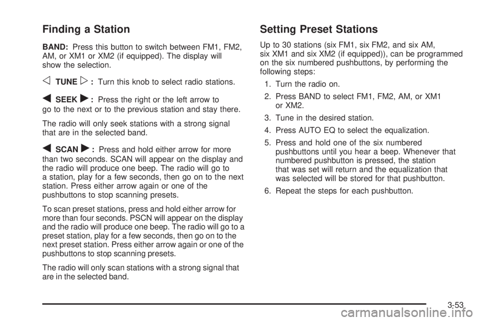 GMC CANYON 2006 Owners Manual Finding a Station
BAND:Press this button to switch between FM1, FM2,
AM, or XM1 or XM2 (if equipped). The display will
show the selection.
oTUNEp:Turn this knob to select radio stations.
qSEEKr:Press GMC CANYON 2006 Owners Manual Finding a Station
BAND:Press this button to switch between FM1, FM2,
AM, or XM1 or XM2 (if equipped). The display will
show the selection.
oTUNEp:Turn this knob to select radio stations.
qSEEKr:Press
