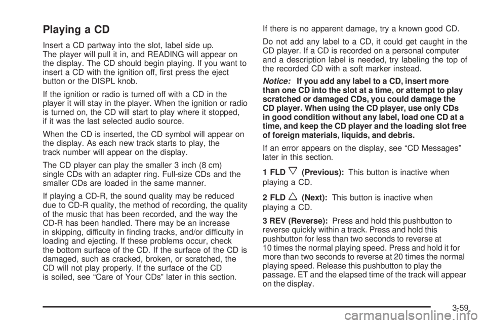 GMC CANYON 2006  Owners Manual Playing a CD
Insert a CD partway into the slot, label side up.
The player will pull it in, and READING will appear on
the display. The CD should begin playing. If you want to
insert a CD with the igni