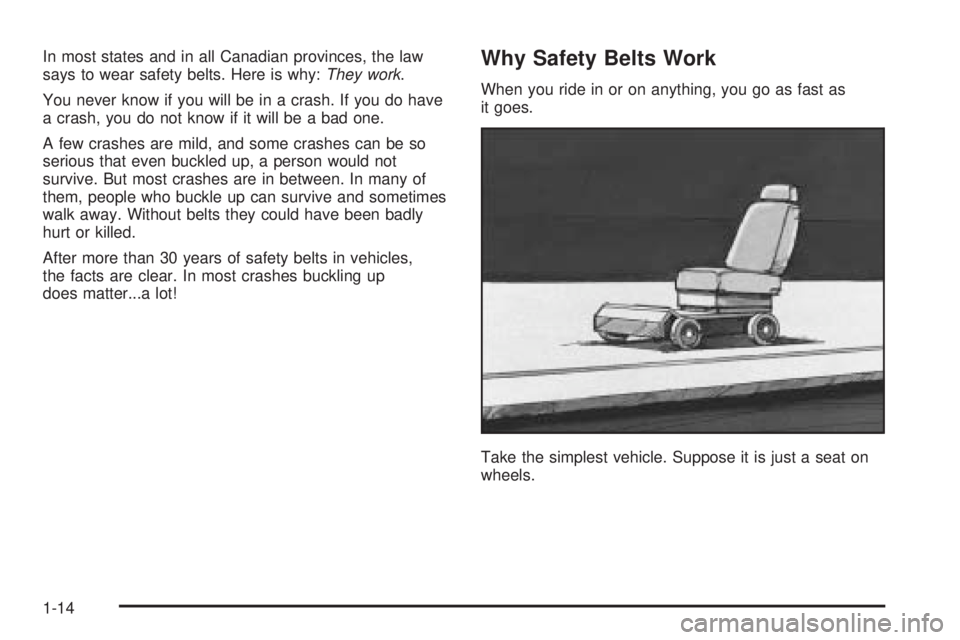 GMC CANYON 2006 User Guide In most states and in all Canadian provinces, the law
says to wear safety belts. Here is why:They work.
You never know if you will be in a crash. If you do have
a crash, you do not know if it will be GMC CANYON 2006 User Guide In most states and in all Canadian provinces, the law
says to wear safety belts. Here is why:They work.
You never know if you will be in a crash. If you do have
a crash, you do not know if it will be