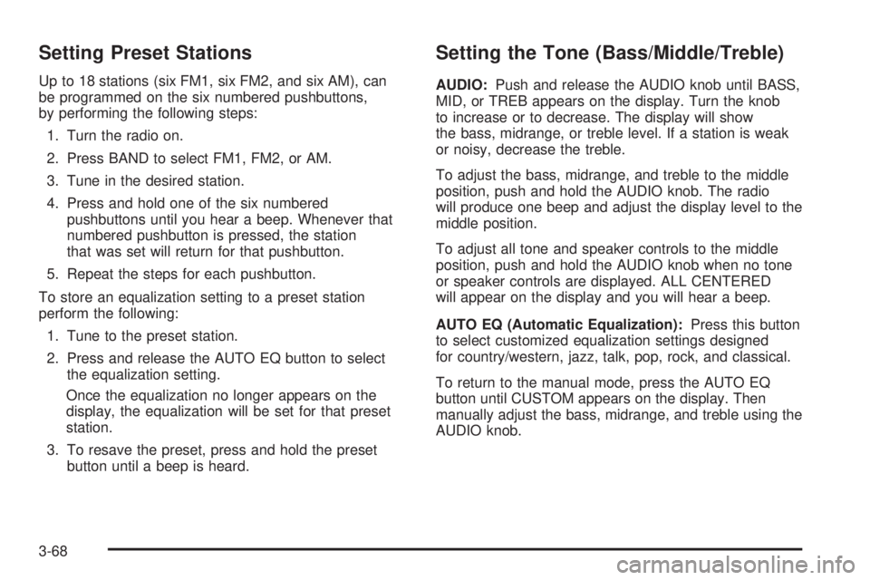 GMC CANYON 2006 Owners Manual Setting Preset Stations
Up to 18 stations (six FM1, six FM2, and six AM), can
be programmed on the six numbered pushbuttons,
by performing the following steps:
1. Turn the radio on.
2. Press BAND to s GMC CANYON 2006 Owners Manual Setting Preset Stations
Up to 18 stations (six FM1, six FM2, and six AM), can
be programmed on the six numbered pushbuttons,
by performing the following steps:
1. Turn the radio on.
2. Press BAND to s