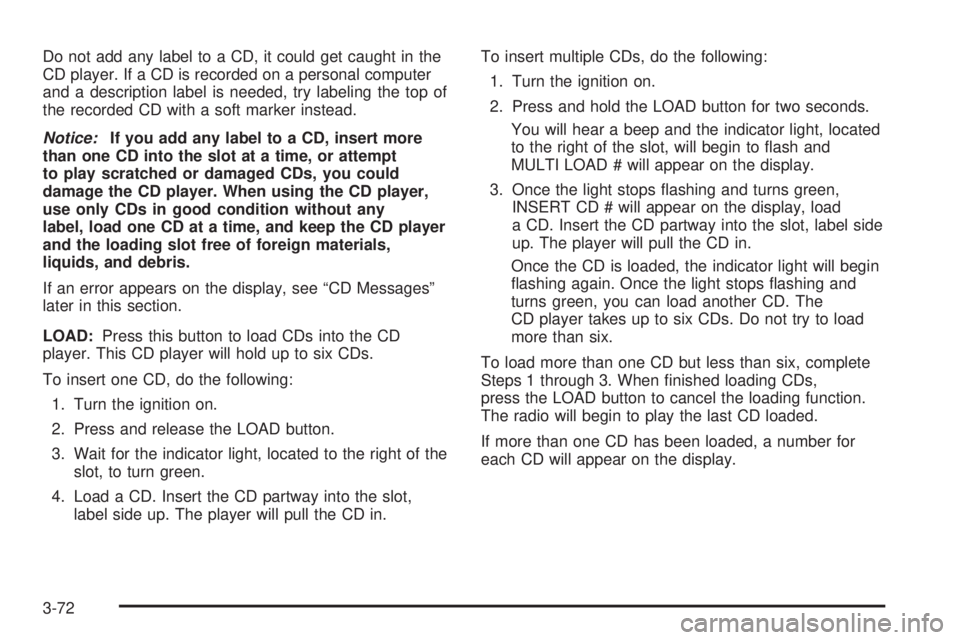 GMC CANYON 2006  Owners Manual Do not add any label to a CD, it could get caught in the
CD player. If a CD is recorded on a personal computer
and a description label is needed, try labeling the top of
the recorded CD with a soft ma