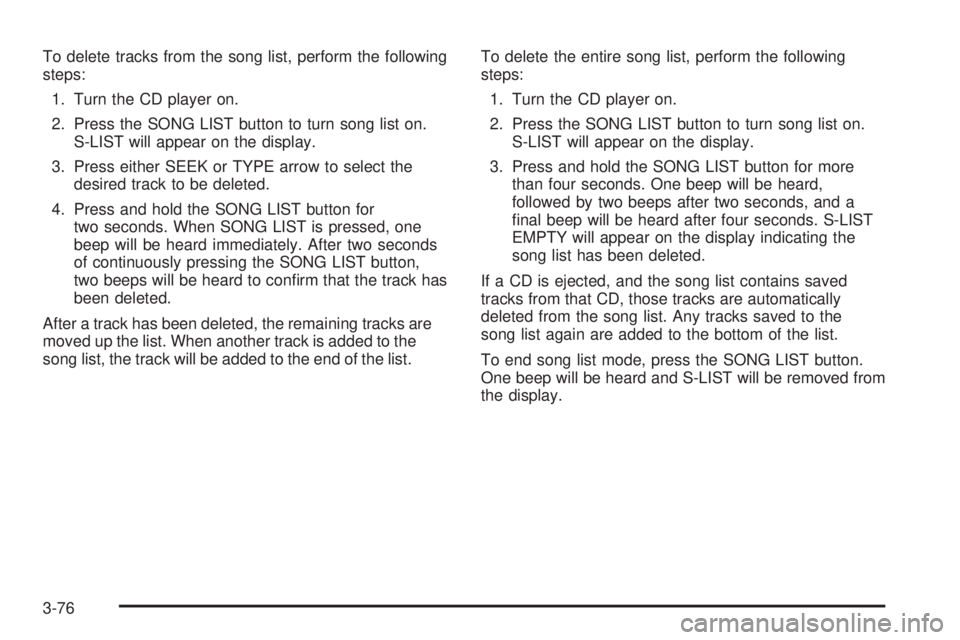 GMC CANYON 2006  Owners Manual To delete tracks from the song list, perform the following
steps:
1. Turn the CD player on.
2. Press the SONG LIST button to turn song list on.
S-LIST will appear on the display.
3. Press either SEEK 