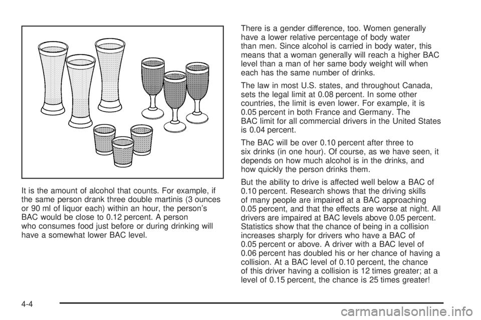 GMC CANYON 2006  Owners Manual It is the amount of alcohol that counts. For example, if
the same person drank three double martinis (3 ounces
or 90 ml of liquor each) within an hour, the person’s
BAC would be close to 0.12 percen