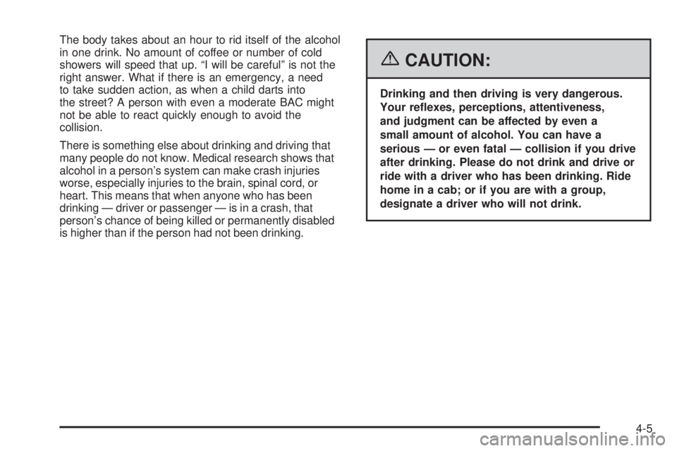 GMC CANYON 2006  Owners Manual The body takes about an hour to rid itself of the alcohol
in one drink. No amount of coffee or number of cold
showers will speed that up. “I will be careful” is not the
right answer. What if there