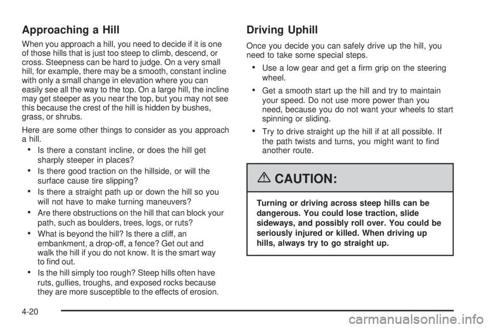 GMC CANYON 2006  Owners Manual Approaching a Hill
When you approach a hill, you need to decide if it is one
of those hills that is just too steep to climb, descend, or
cross. Steepness can be hard to judge. On a very small
hill, fo