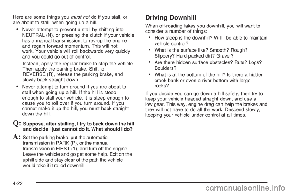 GMC CANYON 2006  Owners Manual Here are some things youmust notdo if you stall, or
are about to stall, when going up a hill.
Never attempt to prevent a stall by shifting into
NEUTRAL (N), or pressing the clutch if your vehicle
has