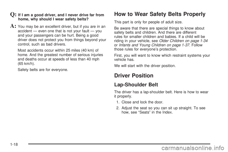 GMC CANYON 2006 Owners Guide Q:If I am a good driver, and I never drive far from
home, why should I wear safety belts?
A:You may be an excellent driver, but if you are in an
accident — even one that is not your fault — you
an GMC CANYON 2006 Owners Guide Q:If I am a good driver, and I never drive far from
home, why should I wear safety belts?
A:You may be an excellent driver, but if you are in an
accident — even one that is not your fault — you
an
