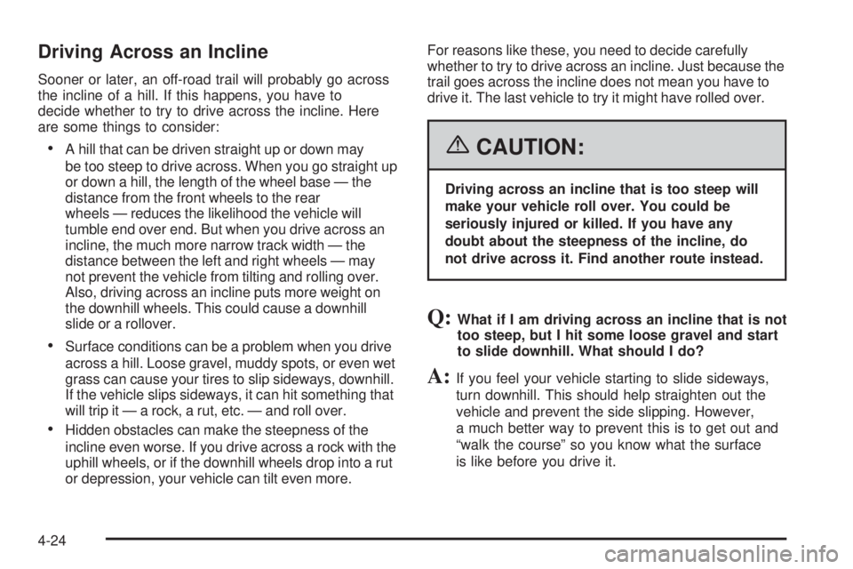 GMC CANYON 2006  Owners Manual Driving Across an Incline
Sooner or later, an off-road trail will probably go across
the incline of a hill. If this happens, you have to
decide whether to try to drive across the incline. Here
are som