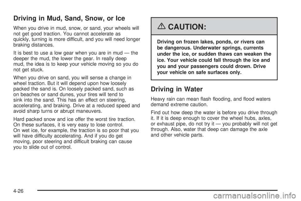 GMC CANYON 2006  Owners Manual Driving in Mud, Sand, Snow, or Ice
When you drive in mud, snow, or sand, your wheels will
not get good traction. You cannot accelerate as
quickly, turning is more difficult, and you will need longer
b