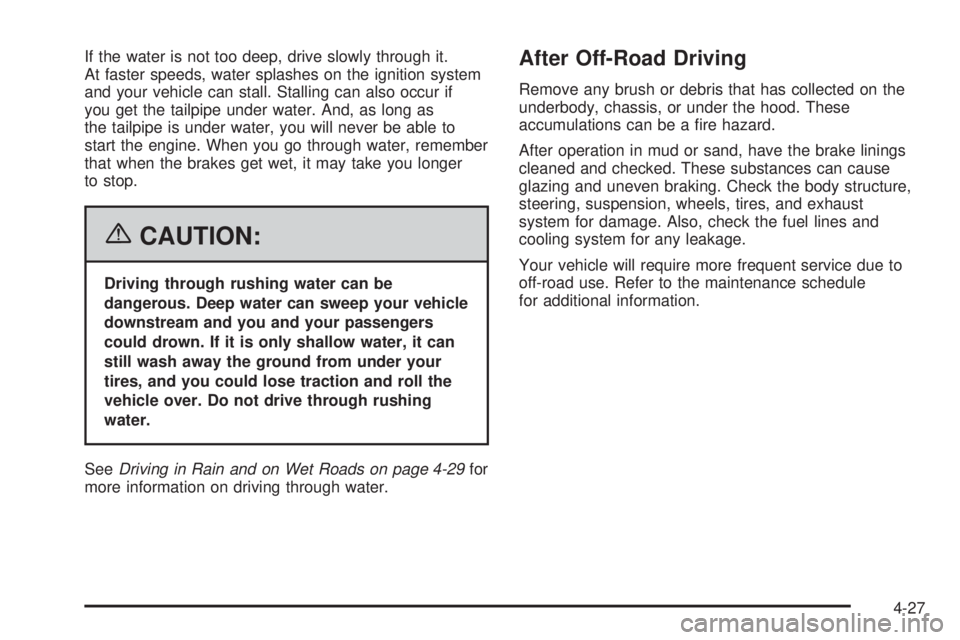 GMC CANYON 2006  Owners Manual If the water is not too deep, drive slowly through it.
At faster speeds, water splashes on the ignition system
and your vehicle can stall. Stalling can also occur if
you get the tailpipe under water. 