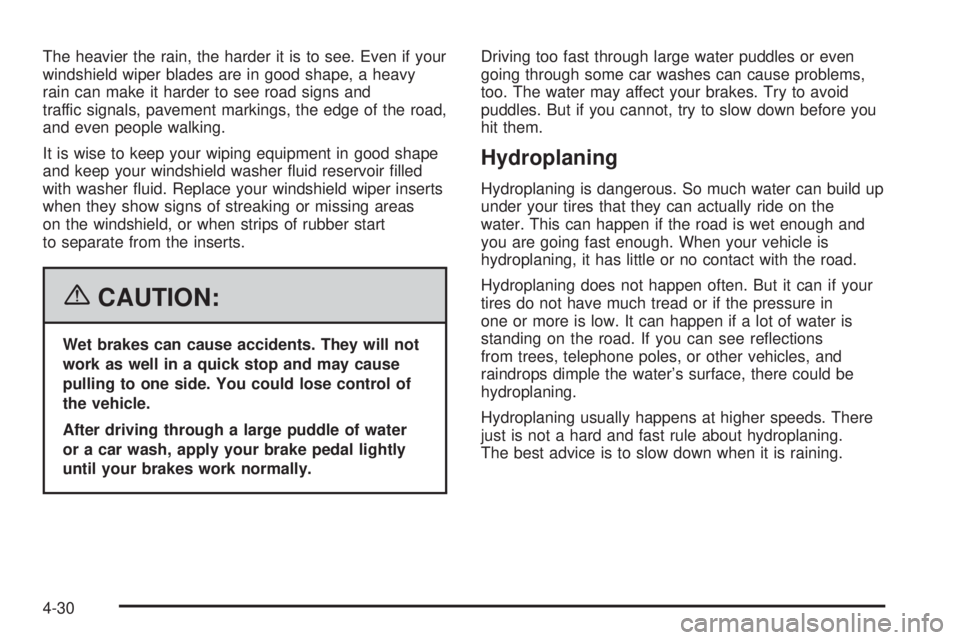 GMC CANYON 2006  Owners Manual The heavier the rain, the harder it is to see. Even if your
windshield wiper blades are in good shape, a heavy
rain can make it harder to see road signs and
traffic signals, pavement markings, the edg