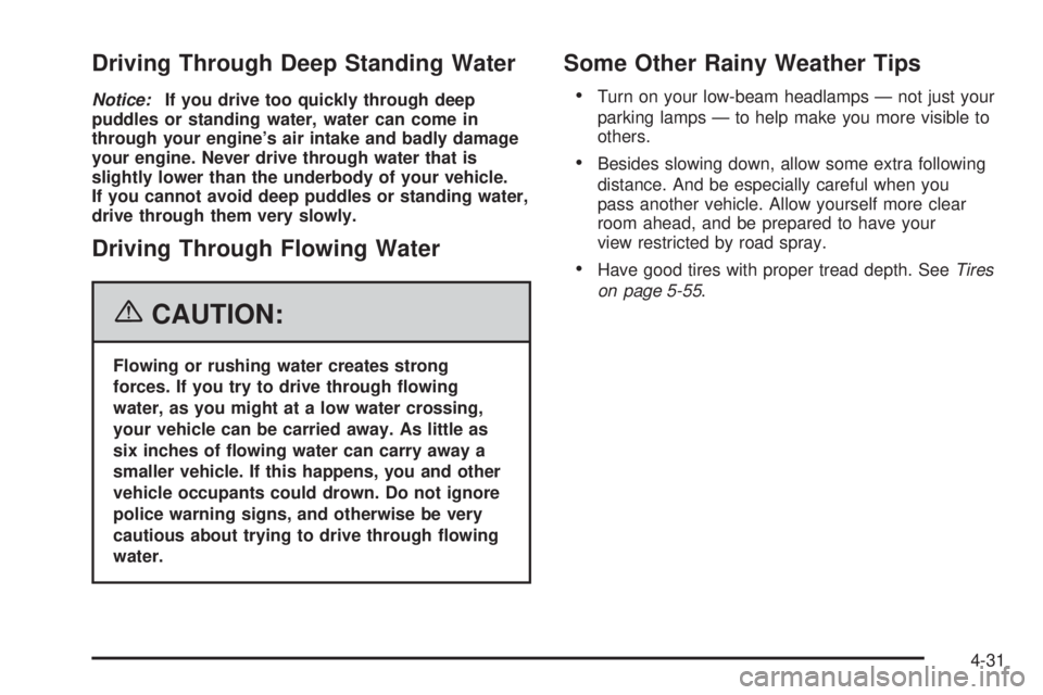 GMC CANYON 2006  Owners Manual Driving Through Deep Standing Water
Notice:If you drive too quickly through deep
puddles or standing water, water can come in
through your engine’s air intake and badly damage
your engine. Never dri