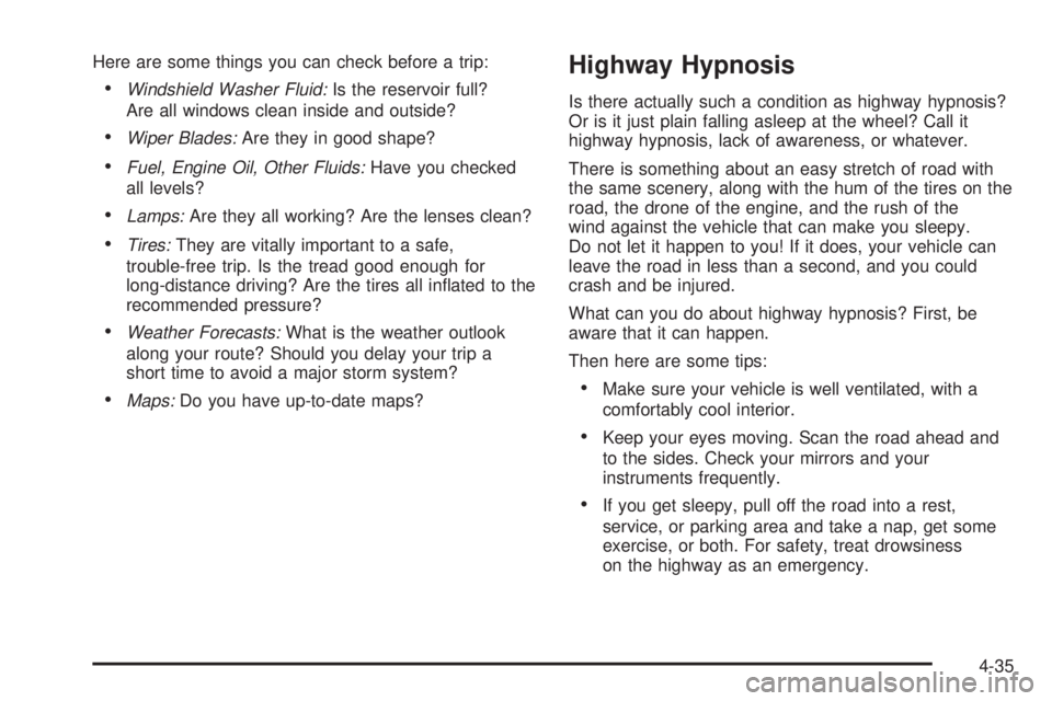GMC CANYON 2006 Owners Manual Here are some things you can check before a trip:
Windshield Washer Fluid:Is the reservoir full?
Are all windows clean inside and outside?
Wiper Blades:Are they in good shape?
Fuel, Engine Oil, Oth GMC CANYON 2006 Owners Manual Here are some things you can check before a trip:
Windshield Washer Fluid:Is the reservoir full?
Are all windows clean inside and outside?
Wiper Blades:Are they in good shape?
Fuel, Engine Oil, Oth