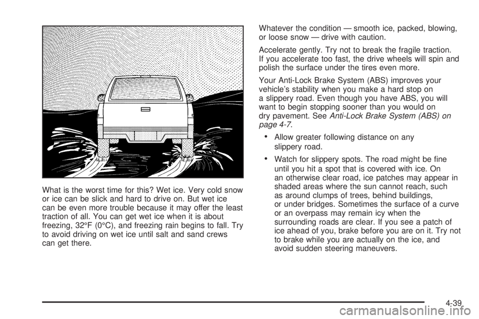 GMC CANYON 2006  Owners Manual What is the worst time for this? Wet ice. Very cold snow
or ice can be slick and hard to drive on. But wet ice
can be even more trouble because it may offer the least
traction of all. You can get wet 