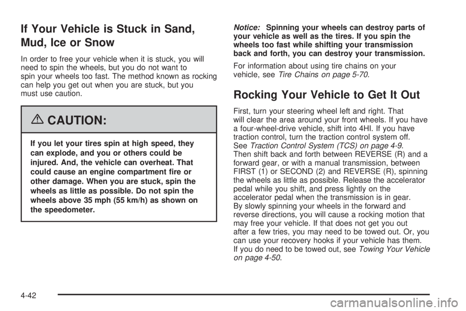 GMC CANYON 2006  Owners Manual If Your Vehicle is Stuck in Sand,
Mud, Ice or Snow
In order to free your vehicle when it is stuck, you will
need to spin the wheels, but you do not want to
spin your wheels too fast. The method known 