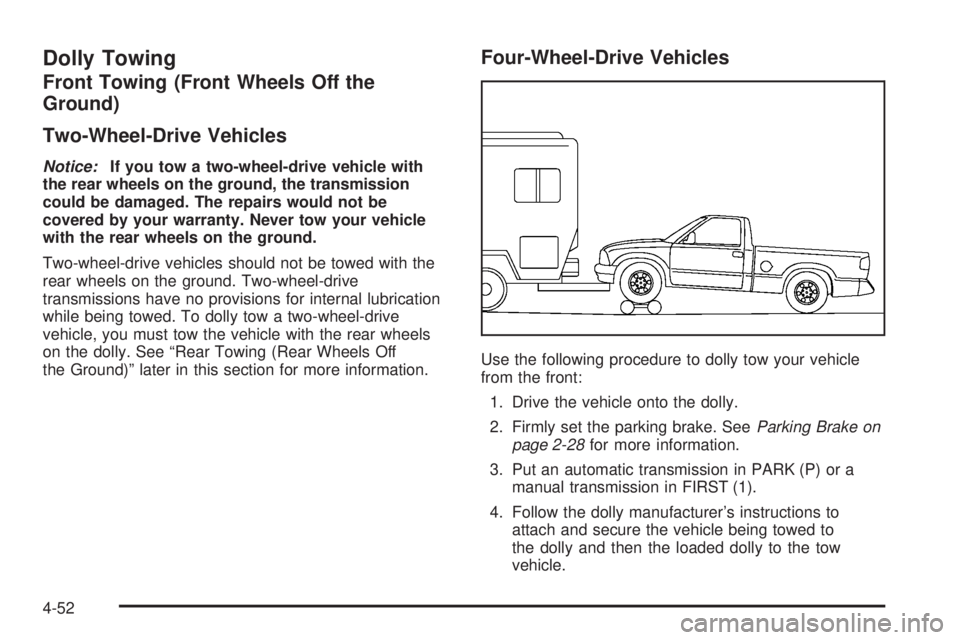 GMC CANYON 2006  Owners Manual Dolly Towing
Front Towing (Front Wheels Off the
Ground)
Two-Wheel-Drive Vehicles
Notice:If you tow a two-wheel-drive vehicle with
the rear wheels on the ground, the transmission
could be damaged. The 
