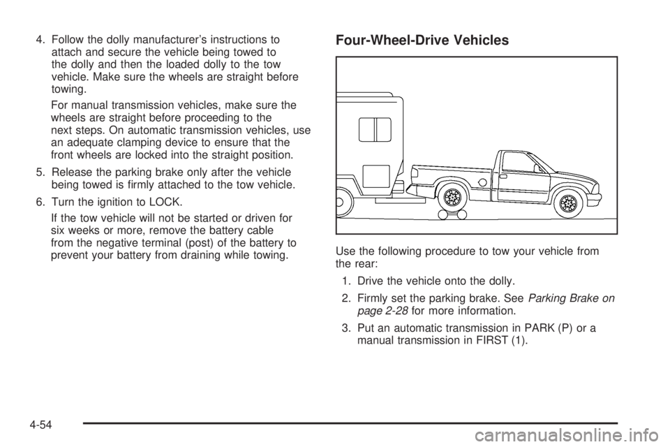 GMC CANYON 2006  Owners Manual 4. Follow the dolly manufacturer’s instructions to
attach and secure the vehicle being towed to
the dolly and then the loaded dolly to the tow
vehicle. Make sure the wheels are straight before
towin