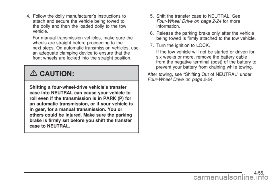 GMC CANYON 2006  Owners Manual 4. Follow the dolly manufacturer’s instructions to
attach and secure the vehicle being towed to
the dolly and then the loaded dolly to the tow
vehicle.
For manual transmission vehicles, make sure th
