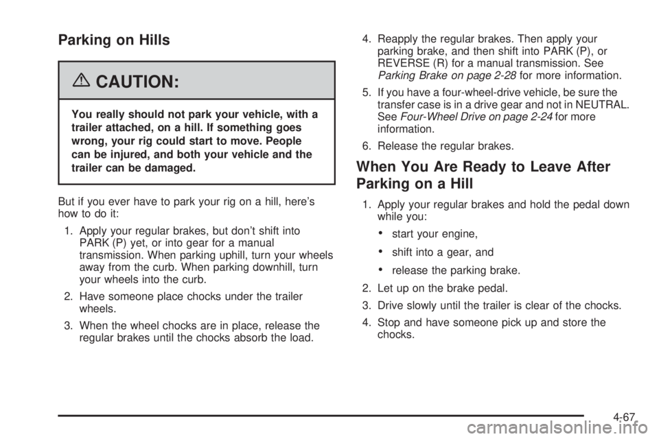 GMC CANYON 2006 Owners Manual Parking on Hills
{CAUTION:
You really should not park your vehicle, with a
trailer attached, on a hill. If something goes
wrong, your rig could start to move. People
can be injured, and both your vehi GMC CANYON 2006 Owners Manual Parking on Hills
{CAUTION:
You really should not park your vehicle, with a
trailer attached, on a hill. If something goes
wrong, your rig could start to move. People
can be injured, and both your vehi