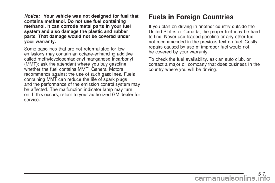GMC CANYON 2006  Owners Manual Notice:Your vehicle was not designed for fuel that
contains methanol. Do not use fuel containing
methanol. It can corrode metal parts in your fuel
system and also damage the plastic and rubber
parts. 
