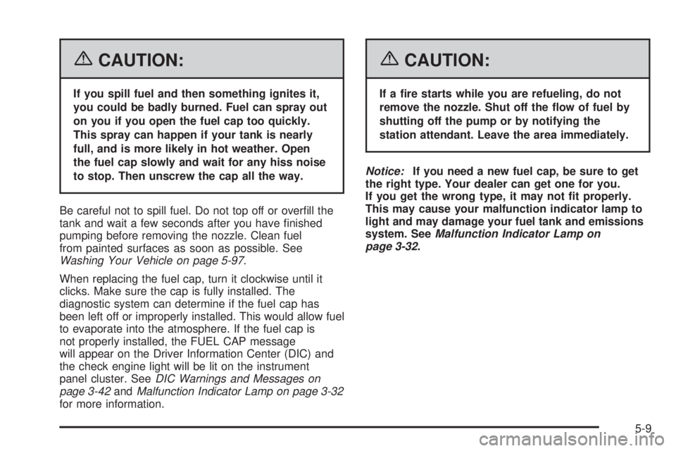 GMC CANYON 2006  Owners Manual {CAUTION:
If you spill fuel and then something ignites it,
you could be badly burned. Fuel can spray out
on you if you open the fuel cap too quickly.
This spray can happen if your tank is nearly
full,