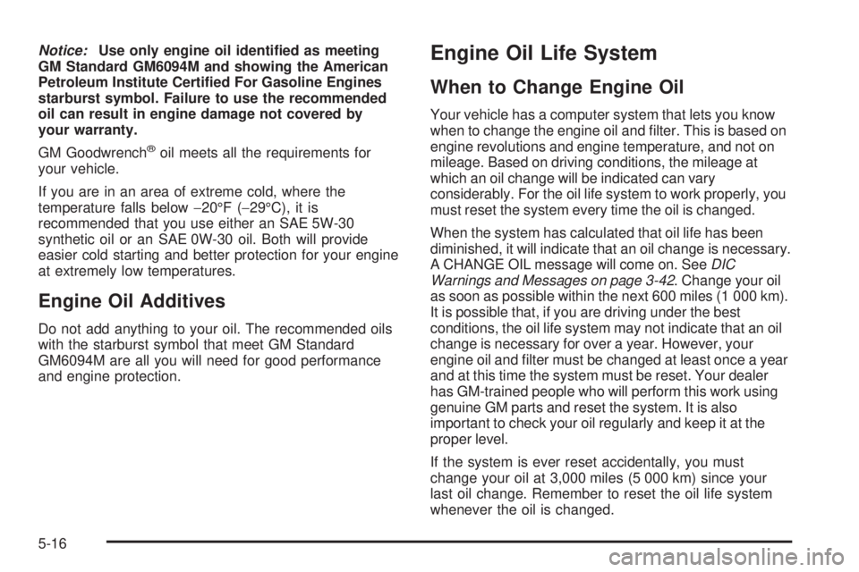 GMC CANYON 2006  Owners Manual Notice:Use only engine oil identi�ed as meeting
GM Standard GM6094M and showing the American
Petroleum Institute Certi�ed For Gasoline Engines
starburst symbol. Failure to use the recommended
oil can 