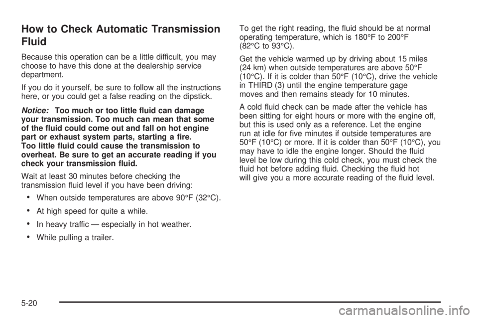 GMC CANYON 2006  Owners Manual How to Check Automatic Transmission
Fluid
Because this operation can be a little difficult, you may
choose to have this done at the dealership service
department.
If you do it yourself, be sure to fol