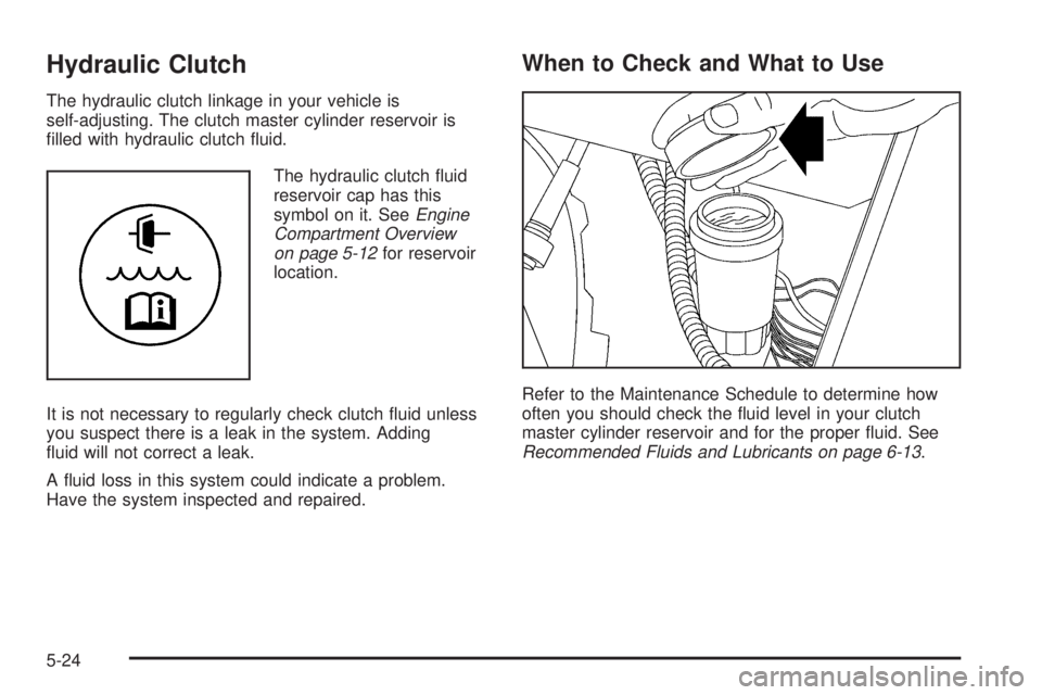 GMC CANYON 2006  Owners Manual Hydraulic Clutch
The hydraulic clutch linkage in your vehicle is
self-adjusting. The clutch master cylinder reservoir is
�lled with hydraulic clutch �uid.
The hydraulic clutch �uid
reservoir cap has t
