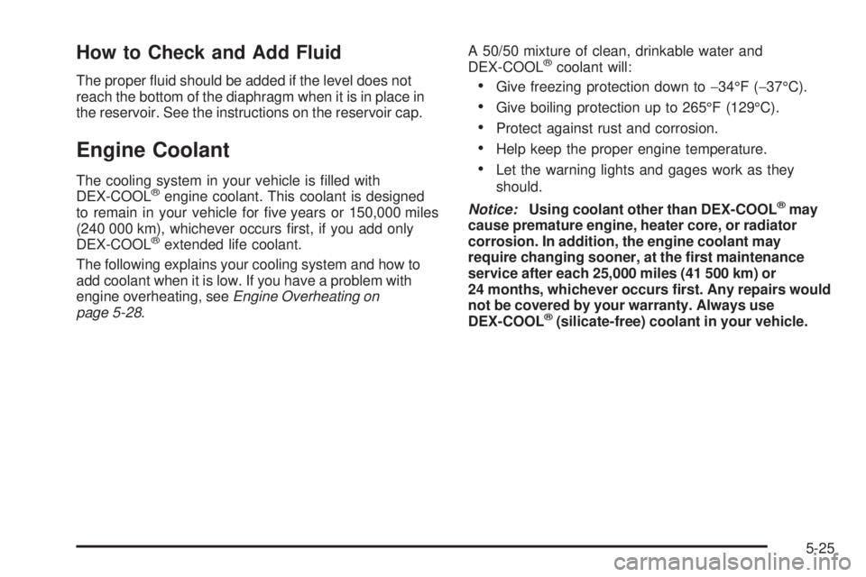 GMC CANYON 2006  Owners Manual How to Check and Add Fluid
The proper �uid should be added if the level does not
reach the bottom of the diaphragm when it is in place in
the reservoir. See the instructions on the reservoir cap.
Engi