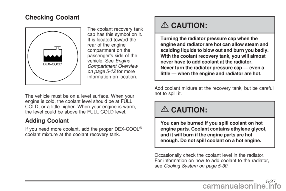 GMC CANYON 2006  Owners Manual Checking Coolant
The coolant recovery tank
cap has this symbol on it.
It is located toward the
rear of the engine
compartment on the
passenger’s side of the
vehicle. SeeEngine
Compartment Overview
o