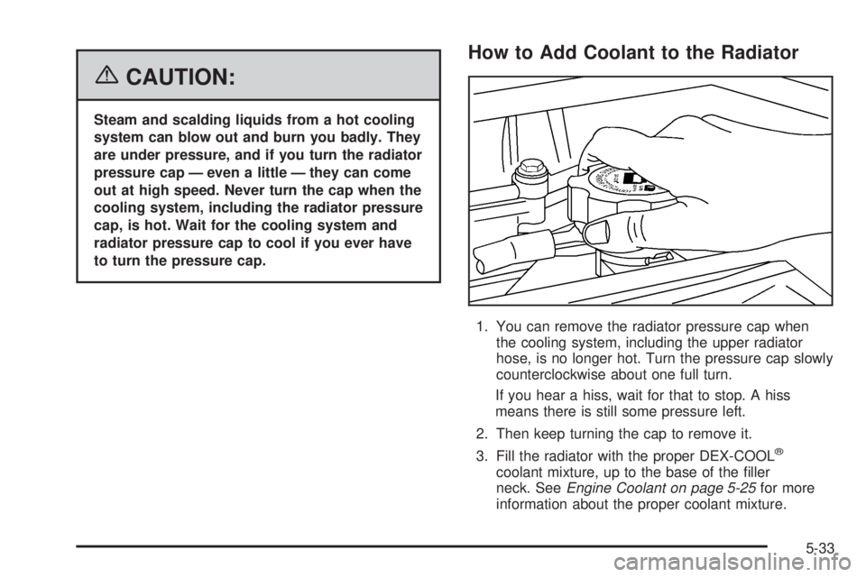 GMC CANYON 2006  Owners Manual {CAUTION:
Steam and scalding liquids from a hot cooling
system can blow out and burn you badly. They
are under pressure, and if you turn the radiator
pressure cap — even a little — they can come
o