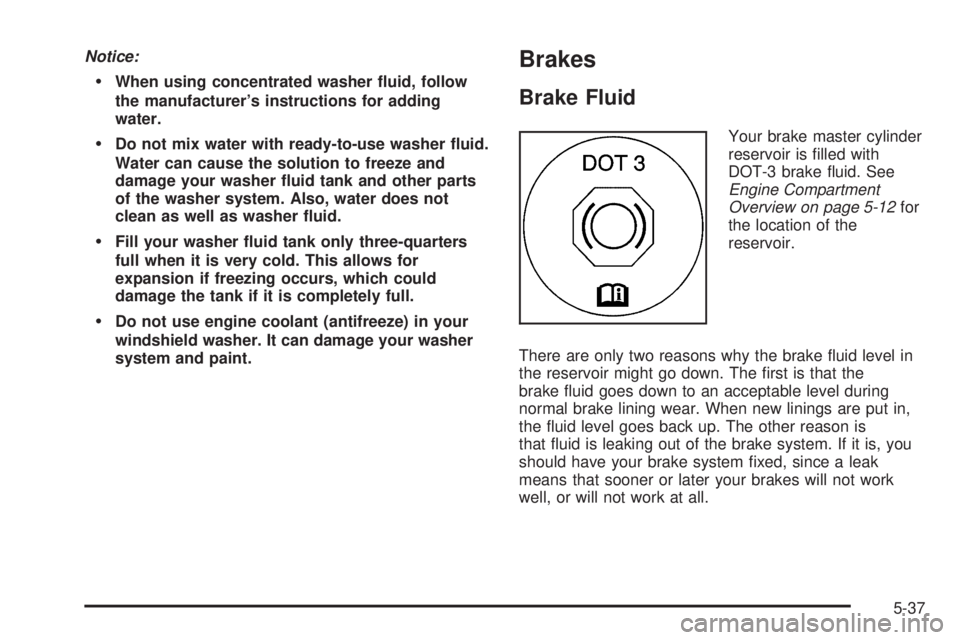 GMC CANYON 2006  Owners Manual Notice:
When using concentrated washer �uid, follow
the manufacturer’s instructions for adding
water.
Do not mix water with ready-to-use washer �uid.
Water can cause the solution to freeze and
dam