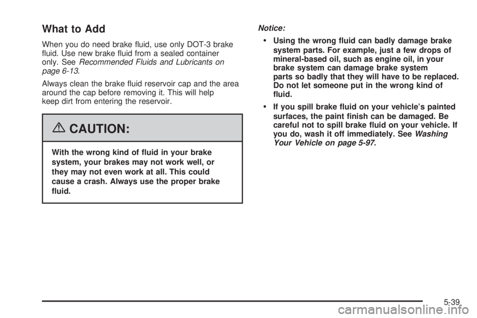 GMC CANYON 2006  Owners Manual What to Add
When you do need brake �uid, use only DOT-3 brake
�uid. Use new brake �uid from a sealed container
only. SeeRecommended Fluids and Lubricants on
page 6-13.
Always clean the brake �uid rese