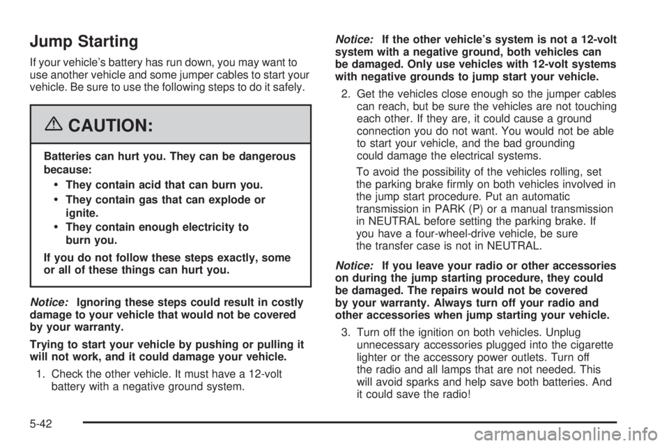 GMC CANYON 2006  Owners Manual Jump Starting
If your vehicle’s battery has run down, you may want to
use another vehicle and some jumper cables to start your
vehicle. Be sure to use the following steps to do it safely.
{CAUTION:

