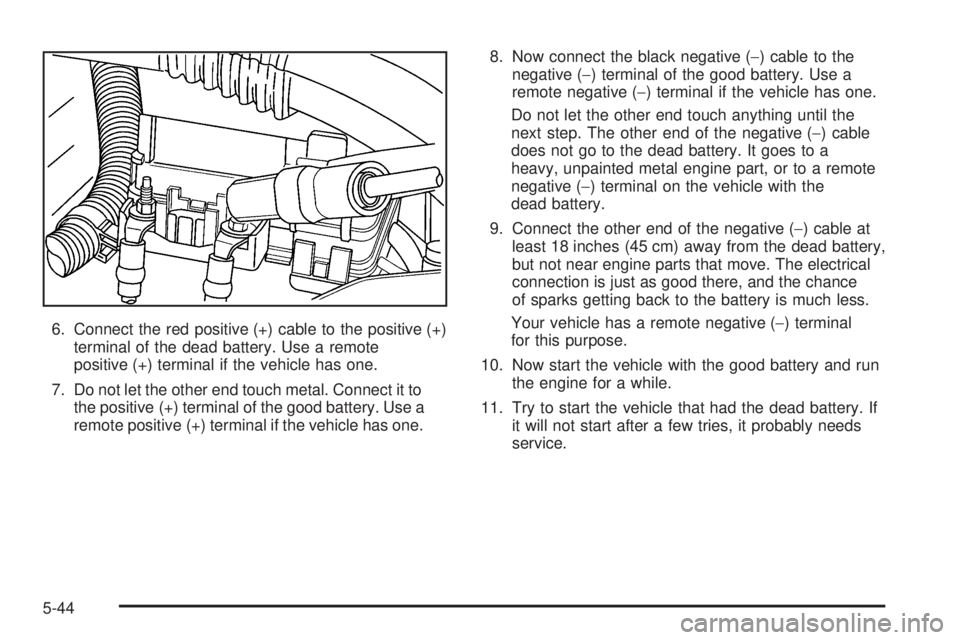 GMC CANYON 2006  Owners Manual 6. Connect the red positive (+) cable to the positive (+)
terminal of the dead battery. Use a remote
positive (+) terminal if the vehicle has one.
7. Do not let the other end touch metal. Connect it t