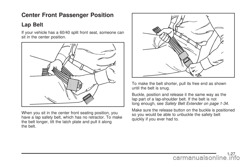 GMC CANYON 2006 Owners Guide Center Front Passenger Position
Lap Belt
If your vehicle has a 60/40 split front seat, someone can
sit in the center position.
When you sit in the center front seating position, you
have a lap safety GMC CANYON 2006 Owners Guide Center Front Passenger Position
Lap Belt
If your vehicle has a 60/40 split front seat, someone can
sit in the center position.
When you sit in the center front seating position, you
have a lap safety