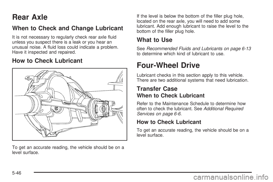 GMC CANYON 2006  Owners Manual Rear Axle
When to Check and Change Lubricant
It is not necessary to regularly check rear axle �uid
unless you suspect there is a leak or you hear an
unusual noise. A �uid loss could indicate a problem