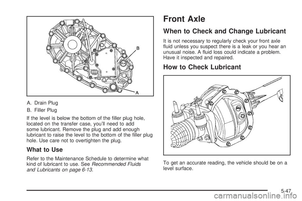 GMC CANYON 2006  Owners Manual A. Drain Plug
B. Filler Plug
If the level is below the bottom of the �ller plug hole,
located on the transfer case, you’ll need to add
some lubricant. Remove the plug and add enough
lubricant to rai