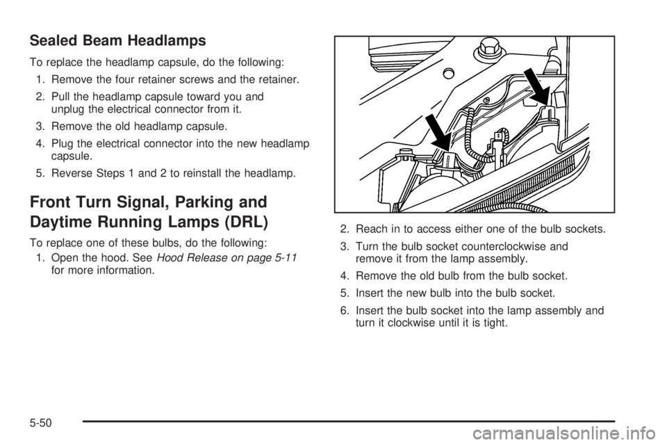 GMC CANYON 2006  Owners Manual Sealed Beam Headlamps
To replace the headlamp capsule, do the following:
1. Remove the four retainer screws and the retainer.
2. Pull the headlamp capsule toward you and
unplug the electrical connecto