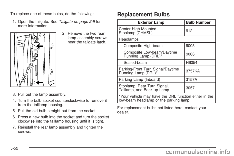 GMC CANYON 2006  Owners Manual To replace one of these bulbs, do the following:
1. Open the tailgate. SeeTailgate on page 2-9for
more information.
2. Remove the two rear
lamp assembly screws
near the tailgate latch.
3. Pull out the